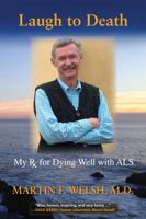 LAUGH TO DEATH: My Rx For Dying Well With ALS 0966942744 Book Cover