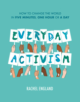 Everyday Activism: How to Change the World in Five Minutes, One Hour or a Day 0008510741 Book Cover