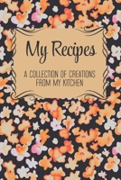 My Recipes: A Collection Of Creations From My Kitchen: Blank Recipe Book For Recording Your Own Recipes - Create Your Own Family Recipe Book To Pass Down Your Favorite Creations 1712302000 Book Cover