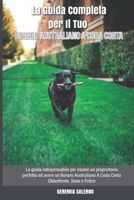 La Guida Completa per Il Tuo Bovaro Australiano A Coda Corta: La guida indispensabile per essere un proprietario perfetto ed avere un Bovaro ... Obbediente, Sano e Felice B09DFS26G2 Book Cover