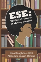 Ese: The Misadventures of Moving Forward 1398480266 Book Cover