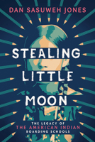 Stealing Little Moon: The Legacy of American Indian Residential Schools: The Legacy of American Indian Residential Schools 1338889478 Book Cover