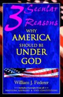 Three Secular Reasons Why America Should Be Under God 0975345516 Book Cover
