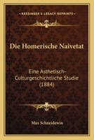 Die Homerische Naivetat: Eine Asthetisch-Culturgeschichtliche Studie (1884) 1141255103 Book Cover