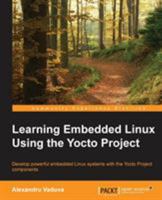 Learning Embedded Linux Using the Yocto Project 1784397393 Book Cover