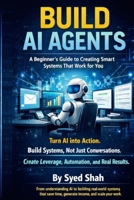 Build AI Agents: A Beginner’s Guide to Creating Smart Systems That Work for You B0GXRX4TLL Book Cover