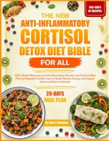 THE NEW ANTI-INFLAMMATORY CORTISOL DETOX DIET BIBLE FOR ALL: 500+ Stress-Reducing and Anti-Inflammatory Recipes and Practical Meal Plans to Regulate ... and Support Hormonal Balance Naturally B0GYPS5SLC Book Cover