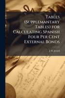 Tables (Supplemantary Tables) for Calculating Spanish Four Per Cent External Bonds 117423072X Book Cover