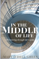 In the Middle of Life: Persevering Through Life's Cycles 1083050281 Book Cover