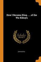 How I Became King . . . of the Wa-Kikuyu 0353009601 Book Cover