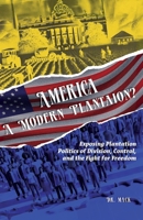 America: A Modern Plantation?: Exposing "Plantation Politics" of Division, Control, and the Fight for Freedom B0F9VNV3J3 Book Cover