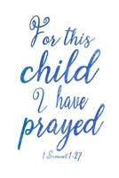 For This Child I Have Prayed: 1 Samuel 1:27 Baby Boy Journal 6x9 With 120 Blank Lined Pages, Mother's Quiet Time And Prayer Notebook, New Mom Gift (New Mom Journals) 1688417508 Book Cover