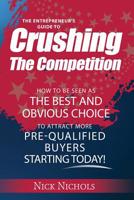 Crushing the Competition : How to Be Seen As the Best and Obvious Choice to Attract More Pre-Qualified Buyers 1539988783 Book Cover