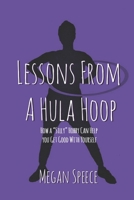 Lessons From a Hula Hoop: How a "Silly" Hobby can Help You Get Good with Yourself B0924GWBYN Book Cover