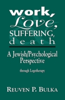 Work, Love, Suffering, Death: A Jewish/Psychological Perspective Through Logotherapy 0765799960 Book Cover