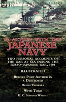 In Action With the Japanese Navy: Two Personal Accounts of the War at Sea During the Russo-Japanese War, 1904-Before Port Arthur in a Destroyer by Hesibo Tikowara & With Togo by H. C. Seppings Wright 1782825959 Book Cover