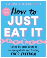 How to Just Eat It: A Step-by-Step Guide to Escaping Diets and Finding Food Freedom 1529043697 Book Cover