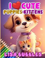 I Love Cute Puppies and Kittens: A Coloring Book for Kids Aged 4 to 8 B0CGYQ889T Book Cover