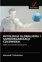 MITOLOGIA GLOBALIZMU I SAMOORGANIZACJI CZŁOWIEKA: ZBIÓR ARTYKUŁÓW NAUKOWYCH 6203356131 Book Cover