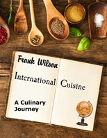 International Cuisine: A culinary journey through the yummiest recipes from the tastiest cuisines around the world B08HB6PVXQ Book Cover