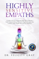 Highly Sensitive Empaths: A Guide to survive finding the Right Ways to Become a Healer Instead of being affected by Negative Energies. How to Reduce the other people's pain and start healing it 1693009943 Book Cover