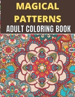 Magical Patterns Adult Coloring Book: An Adult Coloring Book with Magical Patterns Adult Coloring Book. Cute Fantasy Scenes, and Beautiful Flower Designs for Relaxation. B08XS5V9S5 Book Cover