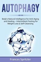 AUTOPHAGY: Body’s Natural Intelligence for Anti-Aging and Healing – Intermittent Fasting for Weight Loss & Self-Cleansing (Healthy Eating) 1070278459 Book Cover