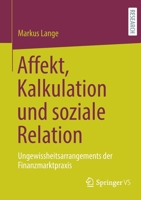 Affekt, Kalkulation und soziale Relation: Ungewissheitsarrangements der Finanzmarktpraxis 3658353376 Book Cover