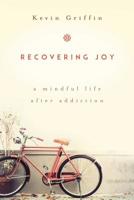 Recovering Joy: A Mindful Life After Addiction 1622034295 Book Cover