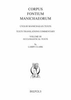 Uygur Manichaean Texts, Volume III: Ecclesiastical Texts: Texts, Translations, Commentary 2503579221 Book Cover