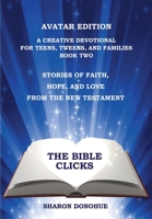 The Bible Clicks, Avatar Edition, A Creative Devotional for Teens, Tweens, and Families, Book Two: Stories of Faith, Hope, and Love from the New Testament 1735072257 Book Cover