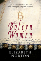 The Boleyn Women: The Tudor Femmes Fatales Who Changed English History 1445640473 Book Cover