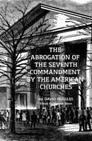 The Abrogation of the Seventh Commandment by the American Churches: The Acceptance of Adultery by the Pre-Civil War Church 1542332621 Book Cover