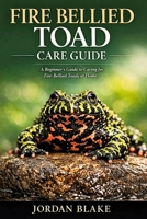 Fire Bellied Toad Care Guide: A Beginner’s Guide to Caring for Fire-Bellied Toads at Home B0GW4RHL5P Book Cover