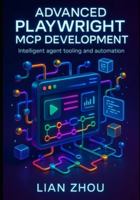 Advanced Playwright MCP Development: Building Intelligent, Browser-Native AI Agents with Structured Context, Automation Pipelines, and Microservice Tooling (The Playwright MCP Engineering Series) B0G2Q3KXKV Book Cover