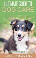 Ultimate Guide to Dog Care: 3 Manuscripts 1540550648 Book Cover