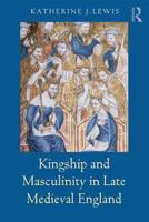 Kingship and Masculinity in Late Medieval England 041531612X Book Cover