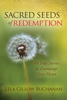 Sacred Seeds of Redemption: 40 True Stories to Encourage Your Heart 163047083X Book Cover