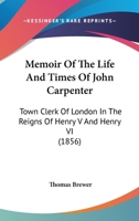 Memoir of the Life and Times of John Carpenter Town Clerk of London 1165598477 Book Cover