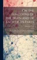 On the Functions of the Brain and of Each of Its Parts: On the Organ of the Moral Qualities and Intellectual Faculties, and the Plurality of the Cerebral Organs 1020688106 Book Cover