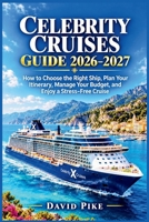 CELEBRITY CRUISES GUIDE 2026–2027: How to Choose the Right Ship, Plan Your Itinerary, Manage Your Budget, and Enjoy a Stress-Free Cruise B0HMM43FZ5 Book Cover