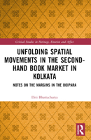 Unfolding Spatial Movements in the Second-Hand Book Market in Kolkata: Notes on the Margins in the Boipara 1032274832 Book Cover