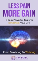 Less Pain More Gain: 3 Easy Powerful Tool to Upgade Your Life fro Suviving to Thriving B08BDWYF5G Book Cover