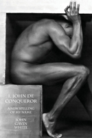 i, john de conqueror: a new spelling of my name 1952419158 Book Cover