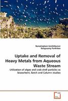 Uptake and Removal of Heavy Metals from Aqueous Waste Stream: Utilization of algae and crab shell particles as biosorbent, Batch and Column studies 3639330935 Book Cover