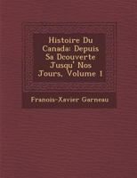 Histoire Du Canada: Depuis Sa D Couverte Jusqu' Nos Jours, Volume 1 1249975352 Book Cover