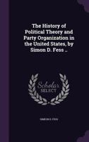 The History of Political Theory and Party Organization in the United States, by Simon D. Fess .. 135600332X Book Cover