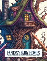Fantasy Fairy Homes: An Adult Coloring Book Full of Whimsical Black Line and Grayscale Images B0BR985ZHC Book Cover