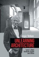 Unlearning Architecture: Louis I. Kahn Graduate Studio and Office 1664154000 Book Cover