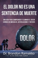 EL DOLOR NO ES UNA SENTENCIA DE MUERTE: UNA GUÍA PARA COMPRENDER Y ELIMINAR EL DOLOR CRÓNICO DE MÚSCULOS, ARTICULACIONES Y NERVIOS (Spanish Edition) B0CX8XFG3V Book Cover